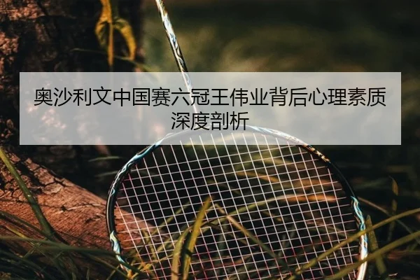 奥沙利文中国赛六冠王伟业背后心理素质深度剖析